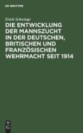 Die Entwicklung der Mannszucht in der deutschen, britischen und französischen Wehrmacht seit 1914 di Erich Schwinge edito da De Gruyter