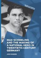 Max Schmeling and the Making of a National Hero in Twentieth-Century Germany di Jon Hughes edito da Springer International Publishing