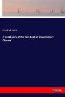 A Vocabulary of the Text Book of Documentary Chinese di Friedrich Hirth edito da hansebooks
