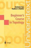 Beginner's Course in Topology di D. B. Fuks, V. A. Rokhlin edito da Springer Berlin Heidelberg