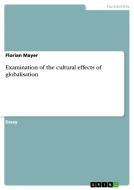 Examination of the cultural effects of globalisation di Florian Mayer edito da GRIN Verlag