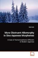 Mora Obstruent Allomorphy in Sino-Japanese Morphemes di Mark Irwin edito da VDM Verlag
