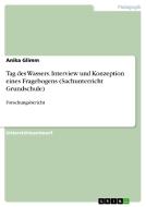 Tag des Wassers. Interview und Konzeption eines Fragebogens (Sachunterricht Grundschule) di Anika Glimm edito da GRIN Verlag