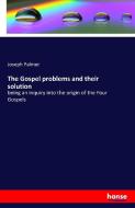 The Gospel problems and their solution di Joseph Palmer edito da hansebooks
