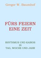 Fürs Feiern eine Zeit di Gregor W. Baumhof edito da Books on Demand