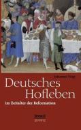Deutsches Hofleben Im Zeitalter Der Reformation di Johannes Voigt edito da Severus