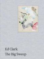 Ed Clark: The Big Sweep; Chronicles of a Life, 1926-2019. edito da Hauser & Wirth Publishers