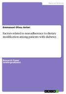 Factors related to non-adherence to dietary modification among patients with diabetes di Emmanuel Ofosu Antwi edito da GRIN Verlag