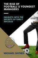 The Rise of Football's Youngest Managers di Michael Jaynes edito da PN Books