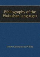 Bibliography Of The Wakashan Languages di James Constantine Pilling edito da Book On Demand Ltd.