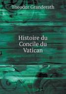 Histoire Du Concile Du Vatican di Theodor Granderath edito da Book On Demand Ltd.