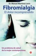 Fibromialgia: El Dolor Incomprendido = Fibromyalgia di Manuel Martinez Lavin edito da Punto de Lectura