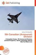 5th Canadian (armoured) Division edito da Cel Publishing