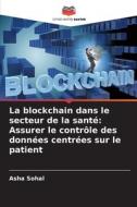 La blockchain dans le secteur de la santé: Assurer le contrôle des données centrées sur le patient di Asha Sohal edito da Editions Notre Savoir