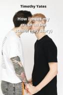 How i meet my crush in the school (gay story) di Timothy Yates edito da Timothy Yates