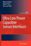 Ultra Low Power Capacitive Sensor Interfaces di Wouter Bracke, Chris van Hoof, Robert Puers edito da Springer Netherlands