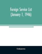Foreign service list (January 1, 1946) di Unknown edito da Alpha Editions