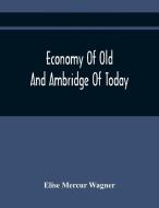 Economy Of Old And Ambridge Of Today di Elise Mercur Wagner edito da Alpha Editions