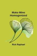 Make Mine Homogenized di Rick Raphael edito da Alpha Editions