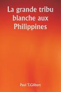 La grande tribu blanche aux Philippines di Paul T. Gilbert edito da Writat