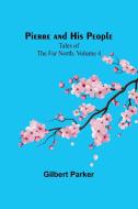 Pierre and His People di Gilbert Parker edito da Alpha Editions