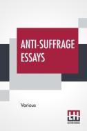 Anti-Suffrage Essays di Various edito da Lector House