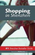 Shopping in Shenzhen: Never Ever Get Lost di MR Adriano Lucchese, Adriano Lucchese edito da Discovery Publisher