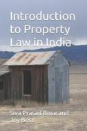 Introduction To Property Law In India di Bose Joy Bose, Bose Siva Prasad Bose edito da Independently Published