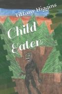 Child Eater di Higgins Tiffany Higgins edito da Independently Published