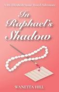In Raphael's Shadow di Hill Wanetta Hill edito da Independently Published