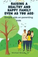 Raising A Healthy And Happy Family Even As You Age di Woods Michael Woods edito da Independently Published