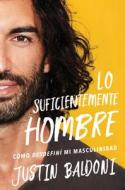 Man Enough \ Lo Suficientemente Hombre (Spanish Edition): Cómo Desdefiní Mi Masculinidad di Justin Baldoni edito da HARPERCOLLINS