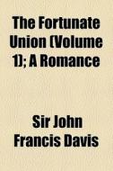 The Fortunate Union (volume 1); A Romance di Mingjiaozhongren, Sir John Francis Davis edito da General Books Llc