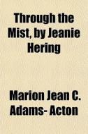 Through The Mist, By Jeanie Hering di Marion Jean C. Adams- Acton edito da General Books Llc