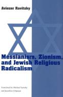 Messianism, Zionism and Jewish Religious Radicalism di Aviezer Ravitzky, etc. edito da The University of Chicago Press