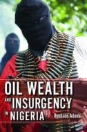 Oil Wealth and Insurgency in Nigeria di Omolade Adunbi edito da Indiana University Press