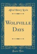 Wolfville Days (Classic Reprint) di Alfred Henry Lewis edito da Forgotten Books