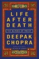 Life After Death: The Burden of Proof di Deepak Chopra edito da Harmony