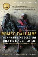 They Fight Like Soldiers, They Die Like Children: The Global Quest to Eradicate the Use of Child Soldiers di Romeo Dallaire edito da VINTAGE CANADA