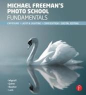 Michael Freeman's Photo School Fundamentals: Exposure, Light & Lighting, Composition di Michael Freeman edito da Focal Press