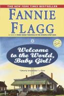 Welcome to the World, Baby Girl! di Fannie Flagg edito da BALLANTINE BOOKS