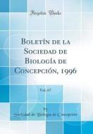 Bolet-N de la Sociedad de Biolog-A de Concepcin, 1996, Vol. 67 (Classic Reprint) di Sociedad de Biolog-A de Concepcin edito da Forgotten Books