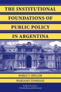 The Institutional Foundations of Public Policy in Argentina di Pablo T. Spiller edito da Cambridge University Press