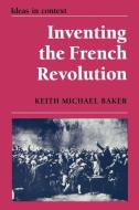 Inventing the French Revolution di Keith Michael Baker edito da Cambridge University Press