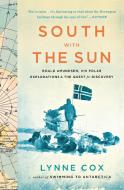 South with the Sun: Roald Amundsen, His Polar Explorations, and the Quest for Discovery di Lynne Cox edito da MARINER BOOKS