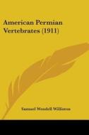 American Permian Vertebrates (1911) di Samuel Wendell Williston edito da Kessinger Publishing