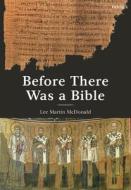 Before There Was a Bible: Authorities in Early Christianity di Lee Martin McDonald edito da T & T CLARK US