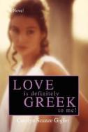Love Is Definitely Greek to Me! di Carolyn Giglio edito da iUniverse
