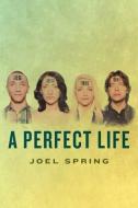 A Perfect Life di Joel Spring edito da PHOENIX BOOKS