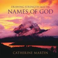Drawing Strength from the Names of God di Catherine Martin edito da HARVEST HOUSE PUBL